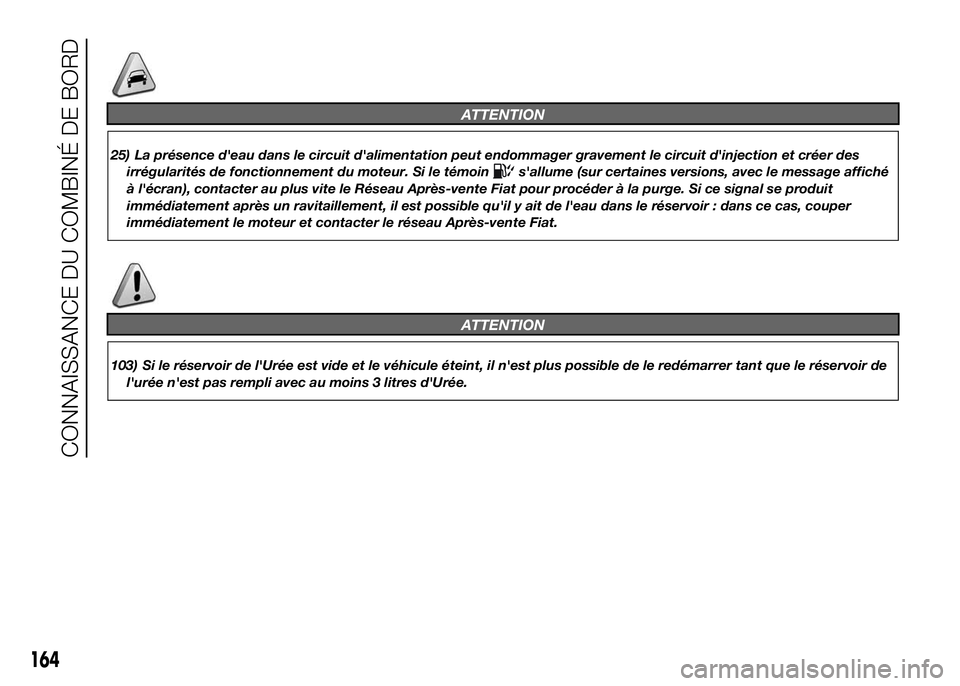 FIAT DUCATO 2016 Notice dentretien (in French) ATTENTION
25) La présence d'eau dans le circuit d'alimentation peut endommager gravement le circuit d'injection et créer des
irrégularités de fonctionnement du moteur. Si le témoin
s& FIAT DUCATO 2016 Notice dentretien (in French) ATTENTION
25) La présence d'eau dans le circuit d'alimentation peut endommager gravement le circuit d'injection et créer des
irrégularités de fonctionnement du moteur. Si le témoin
s&