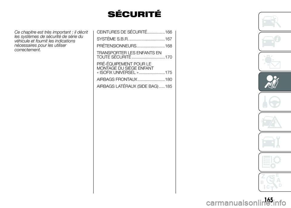 FIAT DUCATO 2016 Notice dentretien (in French) SÉCURITÉ
Ce chapitre est très important : il décrit
les systèmes de sécurité de série du
véhicule et fournit les indications
nécessaires pour les utiliser
correctement.CEINTURES DE SÉCURIT FIAT DUCATO 2016 Notice dentretien (in French) SÉCURITÉ
Ce chapitre est très important : il décrit
les systèmes de sécurité de série du
véhicule et fournit les indications
nécessaires pour les utiliser
correctement.CEINTURES DE SÉCURIT