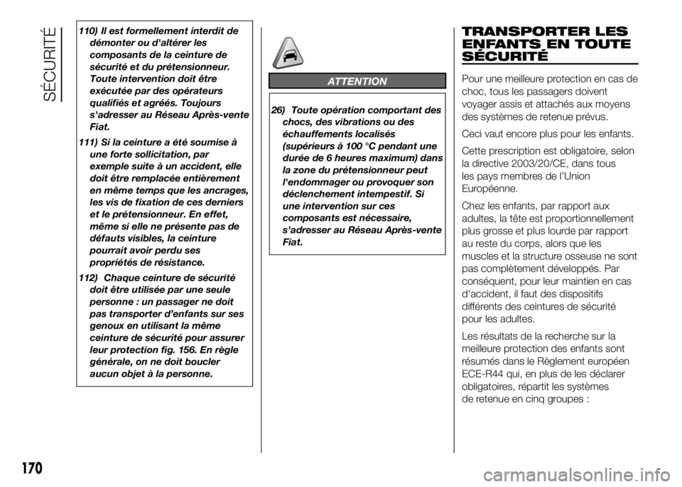 FIAT DUCATO 2016 Notice dentretien (in French) 110) Il est formellement interdit de
démonter ou d'altérer les
composants de la ceinture de
sécurité et du prétensionneur.
Toute intervention doit être
exécutée par des opérateurs
qualifi FIAT DUCATO 2016 Notice dentretien (in French) 110) Il est formellement interdit de
démonter ou d'altérer les
composants de la ceinture de
sécurité et du prétensionneur.
Toute intervention doit être
exécutée par des opérateurs
qualifi