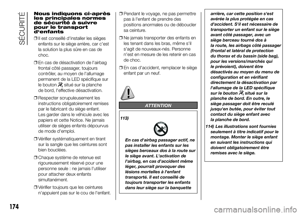 FIAT DUCATO 2016 Notice dentretien (in French) Nous indiquons ci-après
les principales normes
de sécurité à suivre
pour le transport
d'enfants
❒Il est conseillé d'installer les sièges
enfants sur le siège arrière, car c'est
l FIAT DUCATO 2016 Notice dentretien (in French) Nous indiquons ci-après
les principales normes
de sécurité à suivre
pour le transport
d'enfants
❒Il est conseillé d'installer les sièges
enfants sur le siège arrière, car c'est
l
