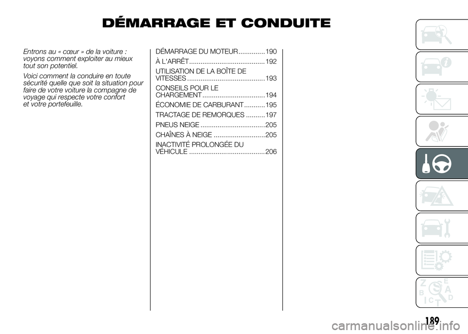 FIAT DUCATO 2016 Notice dentretien (in French) DÉMARRAGE ET CONDUITE
Entrons au « cœur » de la voiture :
voyons comment exploiter au mieux
tout son potentiel.
Voici comment la conduire en toute
sécurité quelle que soit la situation pour
fair FIAT DUCATO 2016 Notice dentretien (in French) DÉMARRAGE ET CONDUITE
Entrons au « cœur » de la voiture :
voyons comment exploiter au mieux
tout son potentiel.
Voici comment la conduire en toute
sécurité quelle que soit la situation pour
fair