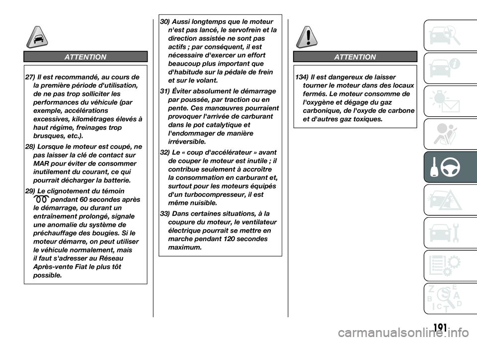 FIAT DUCATO 2016 Notice dentretien (in French) ATTENTION
27) Il est recommandé, au cours de
la première période d'utilisation,
de ne pas trop solliciter les
performances du véhicule (par
exemple, accélérations
excessives, kilométrages FIAT DUCATO 2016 Notice dentretien (in French) ATTENTION
27) Il est recommandé, au cours de
la première période d'utilisation,
de ne pas trop solliciter les
performances du véhicule (par
exemple, accélérations
excessives, kilométrages