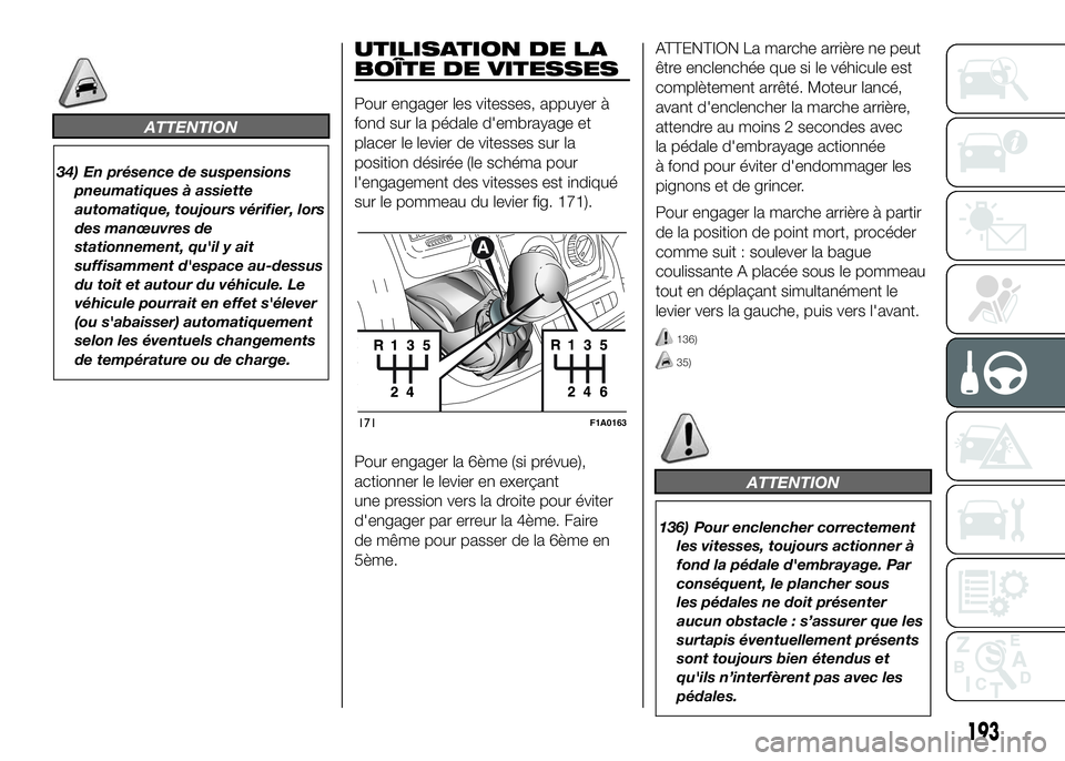 FIAT DUCATO 2016 Notice dentretien (in French) ATTENTION
34) En présence de suspensions
pneumatiques à assiette
automatique, toujours vérifier, lors
des manœuvres de
stationnement, qu'il y ait
suffisamment d'espace au-dessus
du toit et FIAT DUCATO 2016 Notice dentretien (in French) ATTENTION
34) En présence de suspensions
pneumatiques à assiette
automatique, toujours vérifier, lors
des manœuvres de
stationnement, qu'il y ait
suffisamment d'espace au-dessus
du toit et