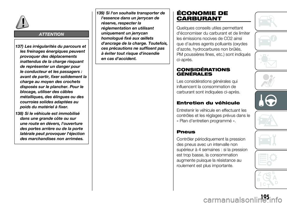FIAT DUCATO 2016 Notice dentretien (in French) ATTENTION
137) Les irrégularités du parcours et
les freinages énergiques peuvent
provoquer des déplacements
inattendus de la charge risquant
de représenter un danger pour
le conducteur et les pas FIAT DUCATO 2016 Notice dentretien (in French) ATTENTION
137) Les irrégularités du parcours et
les freinages énergiques peuvent
provoquer des déplacements
inattendus de la charge risquant
de représenter un danger pour
le conducteur et les pas