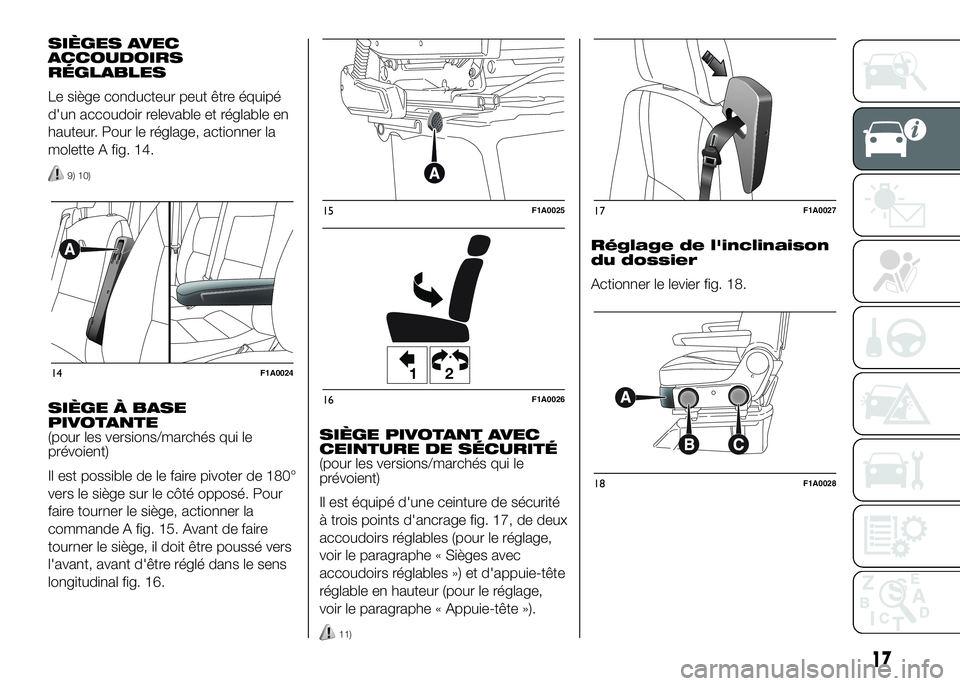 FIAT DUCATO 2016  Notice dentretien (in French) SIÈGES AVEC
ACCOUDOIRS
RÉGLABLES
Le siège conducteur peut être équipé
d'un accoudoir relevable et réglable en
hauteur. Pour le réglage, actionner la
molette A fig. 14.
9) 10)
SIÈGE À BAS