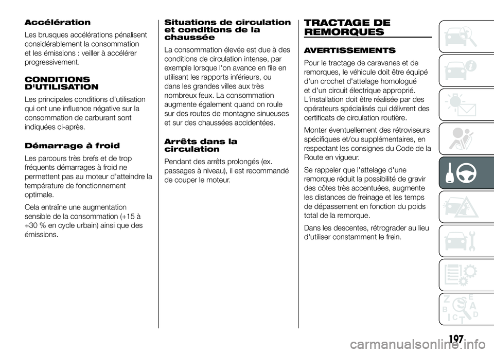 FIAT DUCATO 2016 Notice dentretien (in French) Accélération
Les brusques accélérations pénalisent
considérablement la consommation
et les émissions : veiller à accélérer
progressivement.
CONDITIONS
D'UTILISATION
Les principales condi FIAT DUCATO 2016 Notice dentretien (in French) Accélération
Les brusques accélérations pénalisent
considérablement la consommation
et les émissions : veiller à accélérer
progressivement.
CONDITIONS
D'UTILISATION
Les principales condi