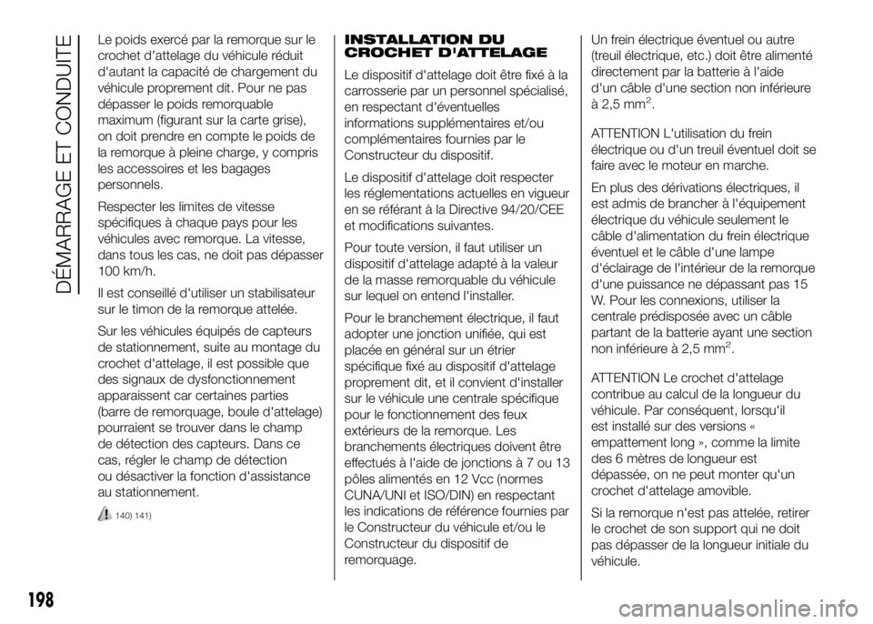 FIAT DUCATO 2016 Notice dentretien (in French) Le poids exercé par la remorque sur le
crochet d'attelage du véhicule réduit
d'autant la capacité de chargement du
véhicule proprement dit. Pour ne pas
dépasser le poids remorquable
maxi FIAT DUCATO 2016 Notice dentretien (in French) Le poids exercé par la remorque sur le
crochet d'attelage du véhicule réduit
d'autant la capacité de chargement du
véhicule proprement dit. Pour ne pas
dépasser le poids remorquable
maxi