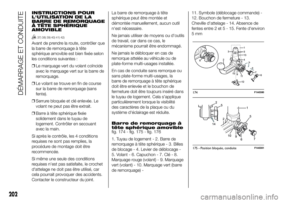FIAT DUCATO 2016 Notice dentretien (in French) INSTRUCTIONS POUR
L'UTILISATION DE LA
BARRE DE REMORQUAGE
À TÊTE SPHÉRIQUE
AMOVIBLE
37) 38) 39) 40) 41) 42)
Avant de prendre la route, contrôler que
la barre de remorquage à tête
sphérique FIAT DUCATO 2016 Notice dentretien (in French) INSTRUCTIONS POUR
L'UTILISATION DE LA
BARRE DE REMORQUAGE
À TÊTE SPHÉRIQUE
AMOVIBLE
37) 38) 39) 40) 41) 42)
Avant de prendre la route, contrôler que
la barre de remorquage à tête
sphérique