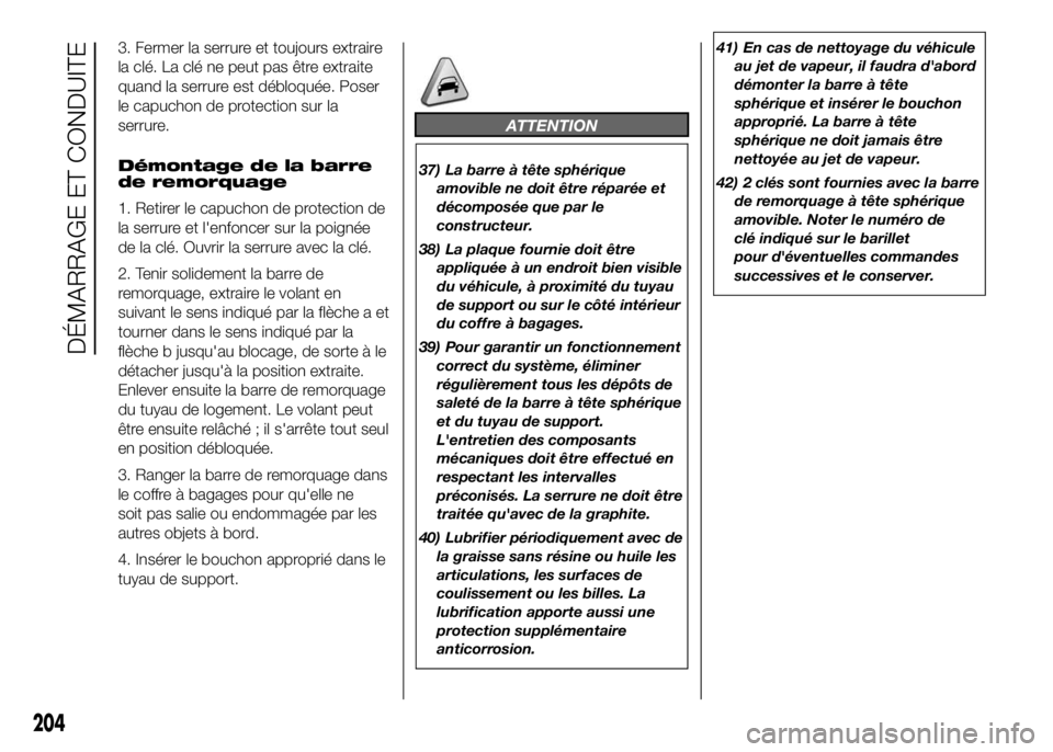 FIAT DUCATO 2016 Notice dentretien (in French) 3. Fermer la serrure et toujours extraire
la clé. La clé ne peut pas être extraite
quand la serrure est débloquée. Poser
le capuchon de protection sur la
serrure.
Démontage de la barre
de remorq FIAT DUCATO 2016 Notice dentretien (in French) 3. Fermer la serrure et toujours extraire
la clé. La clé ne peut pas être extraite
quand la serrure est débloquée. Poser
le capuchon de protection sur la
serrure.
Démontage de la barre
de remorq