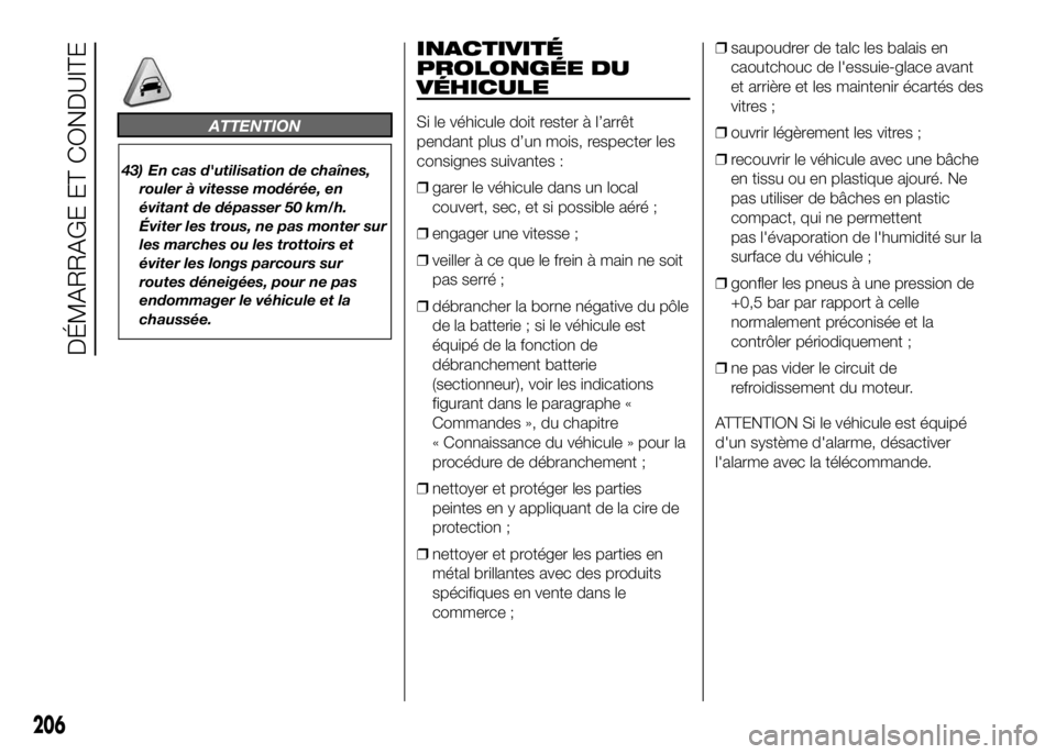 FIAT DUCATO 2016 Notice dentretien (in French) ATTENTION
43) En cas d'utilisation de chaînes,
rouler à vitesse modérée, en
évitant de dépasser 50 km/h.
Éviter les trous, ne pas monter sur
les marches ou les trottoirs et
éviter les long FIAT DUCATO 2016 Notice dentretien (in French) ATTENTION
43) En cas d'utilisation de chaînes,
rouler à vitesse modérée, en
évitant de dépasser 50 km/h.
Éviter les trous, ne pas monter sur
les marches ou les trottoirs et
éviter les long
