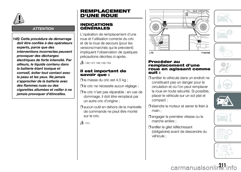 FIAT DUCATO 2016 Notice dentretien (in French) ATTENTION
145) Cette procédure de démarrage
doit être confiée à des opérateurs
experts, parce que des
interventions incorrectes peuvent
provoquer des décharges
électriques de forte intensité. FIAT DUCATO 2016 Notice dentretien (in French) ATTENTION
145) Cette procédure de démarrage
doit être confiée à des opérateurs
experts, parce que des
interventions incorrectes peuvent
provoquer des décharges
électriques de forte intensité.