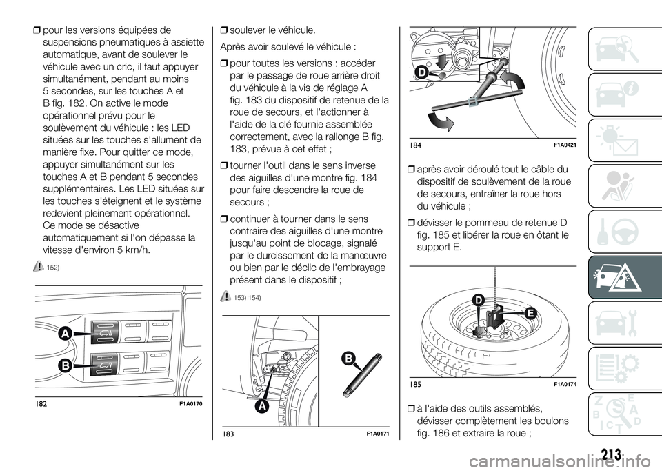 FIAT DUCATO 2016 Notice dentretien (in French) ❒pour les versions équipées de
suspensions pneumatiques à assiette
automatique, avant de soulever le
véhicule avec un cric, il faut appuyer
simultanément, pendant au moins
5 secondes, sur les t FIAT DUCATO 2016 Notice dentretien (in French) ❒pour les versions équipées de
suspensions pneumatiques à assiette
automatique, avant de soulever le
véhicule avec un cric, il faut appuyer
simultanément, pendant au moins
5 secondes, sur les t
