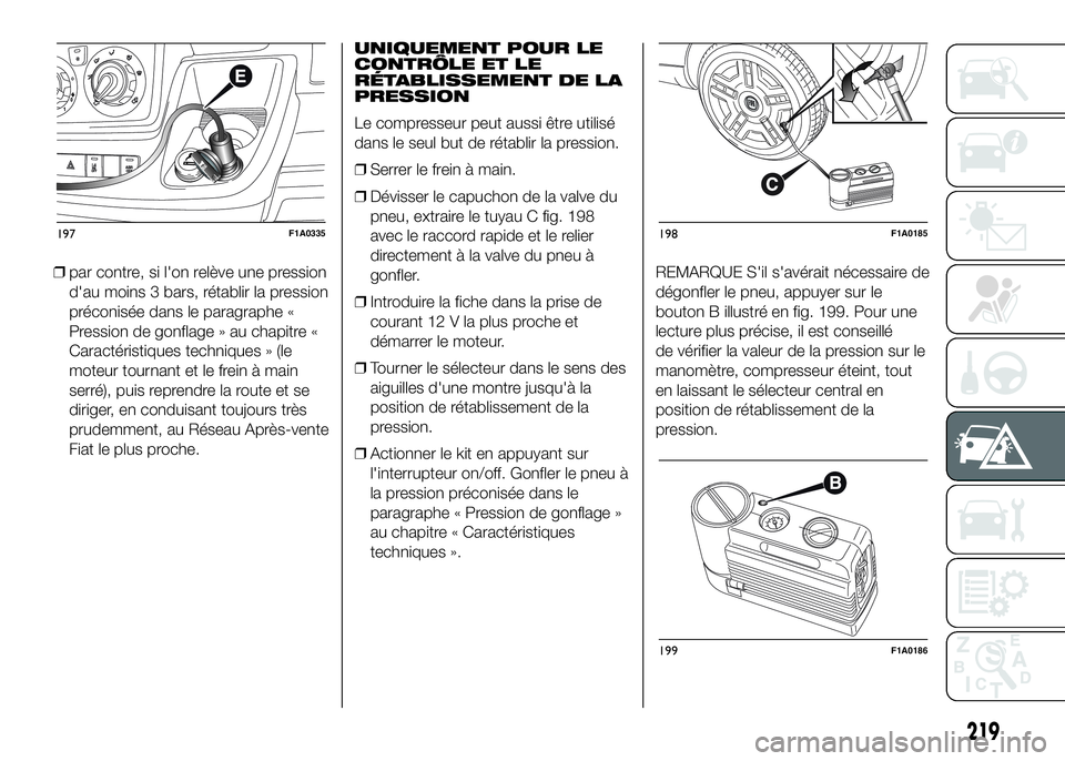 FIAT DUCATO 2016 Notice dentretien (in French) ❒par contre, si l'on relève une pression
d'au moins 3 bars, rétablir la pression
préconisée dans le paragraphe «
Pression de gonflage » au chapitre «
Caractéristiques techniques » ( FIAT DUCATO 2016 Notice dentretien (in French) ❒par contre, si l'on relève une pression
d'au moins 3 bars, rétablir la pression
préconisée dans le paragraphe «
Pression de gonflage » au chapitre «
Caractéristiques techniques » (