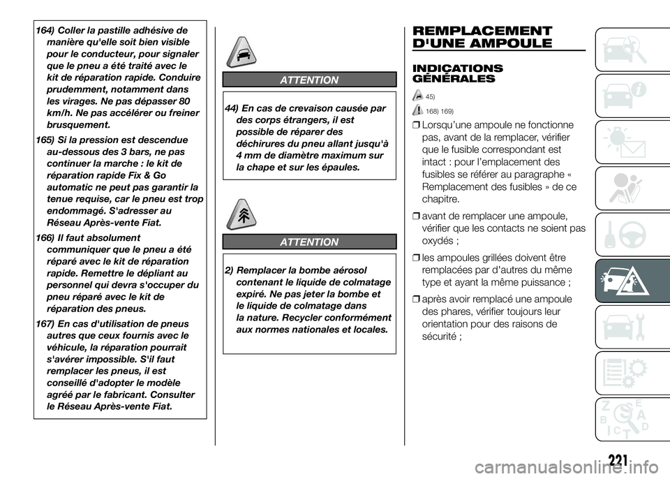 FIAT DUCATO 2016 Notice dentretien (in French) 164) Coller la pastille adhésive de
manière qu'elle soit bien visible
pour le conducteur, pour signaler
que le pneu a été traité avec le
kit de réparation rapide. Conduire
prudemment, notamm FIAT DUCATO 2016 Notice dentretien (in French) 164) Coller la pastille adhésive de
manière qu'elle soit bien visible
pour le conducteur, pour signaler
que le pneu a été traité avec le
kit de réparation rapide. Conduire
prudemment, notamm