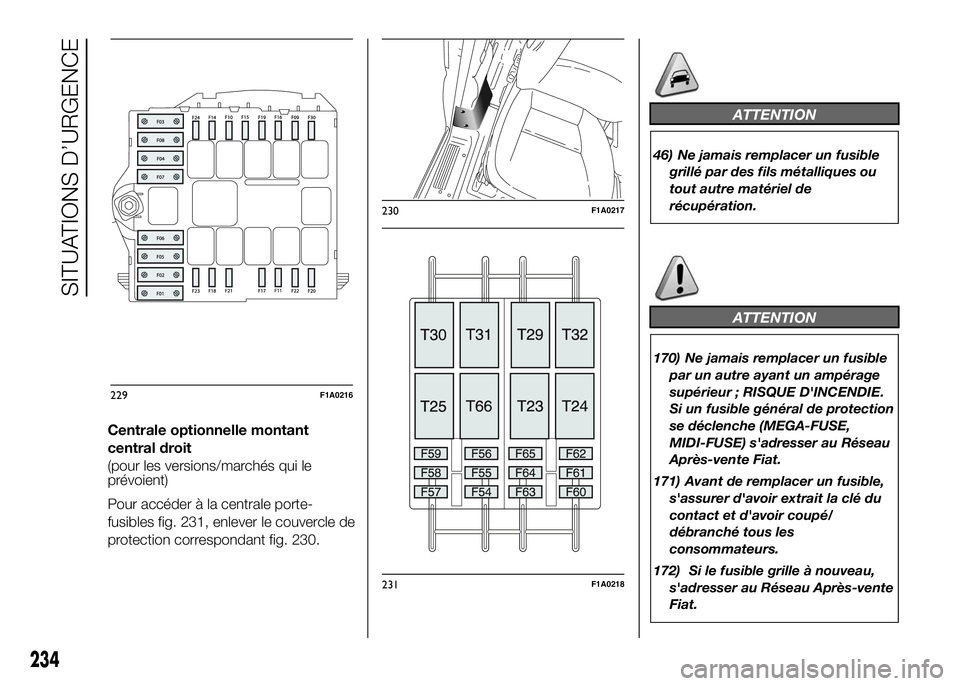 FIAT DUCATO 2016 Notice dentretien (in French) Centrale optionnelle montant
central droit
(pour les versions/marchés qui le
prévoient)
Pour accéder à la centrale porte-
fusibles fig. 231, enlever le couvercle de
protection correspondant fig. 2 FIAT DUCATO 2016 Notice dentretien (in French) Centrale optionnelle montant
central droit
(pour les versions/marchés qui le
prévoient)
Pour accéder à la centrale porte-
fusibles fig. 231, enlever le couvercle de
protection correspondant fig. 2