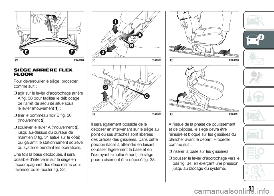 FIAT DUCATO 2016  Notice dentretien (in French) SIÈGE ARRIÈRE FLEX
FLOOR
Pour déverrouiller le siège, procéder
comme suit :
❒agir sur le levier d'accrochage arrière
A fig. 30 pour faciliter le déblocage
de l'arrêt de sécurité si