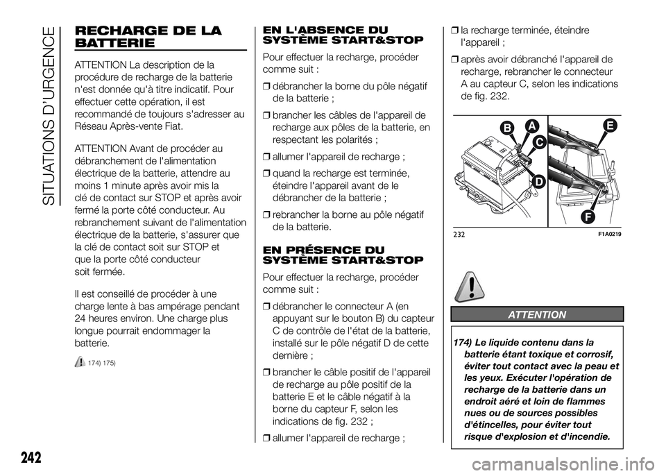 FIAT DUCATO 2016 Notice dentretien (in French) RECHARGE DE LA
BATTERIE
ATTENTION La description de la
procédure de recharge de la batterie
n'est donnée qu'à titre indicatif. Pour
effectuer cette opération, il est
recommandé de toujour FIAT DUCATO 2016 Notice dentretien (in French) RECHARGE DE LA
BATTERIE
ATTENTION La description de la
procédure de recharge de la batterie
n'est donnée qu'à titre indicatif. Pour
effectuer cette opération, il est
recommandé de toujour