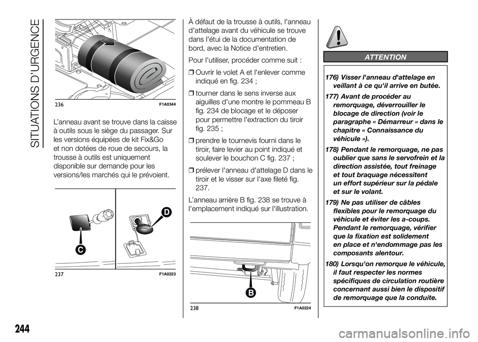 FIAT DUCATO 2016 Notice dentretien (in French) L’anneau avant se trouve dans la caisse
à outils sous le siège du passager. Sur
les versions équipées de kit Fix&Go
et non dotées de roue de secours, la
trousse à outils est uniquement
disponi FIAT DUCATO 2016 Notice dentretien (in French) L’anneau avant se trouve dans la caisse
à outils sous le siège du passager. Sur
les versions équipées de kit Fix&Go
et non dotées de roue de secours, la
trousse à outils est uniquement
disponi