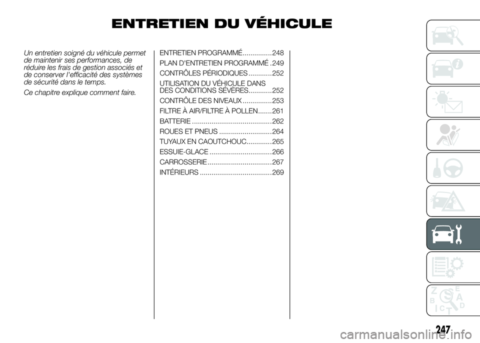 FIAT DUCATO 2016 Notice dentretien (in French) ENTRETIEN DU VÉHICULE
Un entretien soigné du véhicule permet
de maintenir ses performances, de
réduire les frais de gestion associés et
de conserver l'efficacité des systèmes
de sécurité FIAT DUCATO 2016 Notice dentretien (in French) ENTRETIEN DU VÉHICULE
Un entretien soigné du véhicule permet
de maintenir ses performances, de
réduire les frais de gestion associés et
de conserver l'efficacité des systèmes
de sécurité