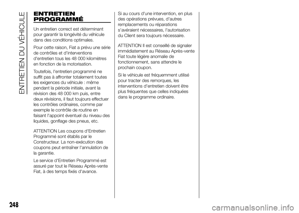 FIAT DUCATO 2016 Notice dentretien (in French) ENTRETIEN
PROGRAMMÉ
Un entretien correct est déterminant
pour garantir la longévité du véhicule
dans des conditions optimales.
Pour cette raison, Fiat a prévu une série
de contrôles et d'i FIAT DUCATO 2016 Notice dentretien (in French) ENTRETIEN
PROGRAMMÉ
Un entretien correct est déterminant
pour garantir la longévité du véhicule
dans des conditions optimales.
Pour cette raison, Fiat a prévu une série
de contrôles et d'i
