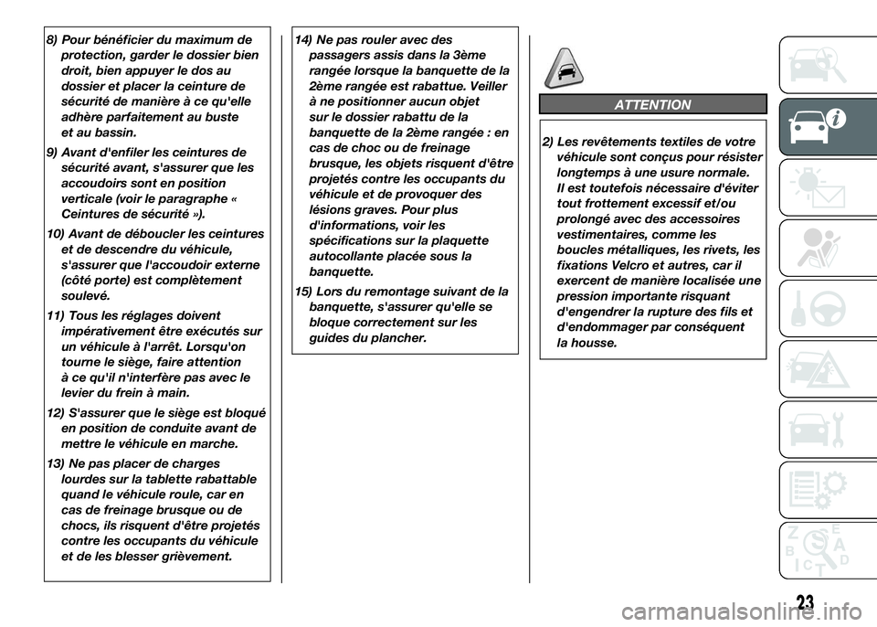 FIAT DUCATO 2016  Notice dentretien (in French) 8) Pour bénéficier du maximum de
protection, garder le dossier bien
droit, bien appuyer le dos au
dossier et placer la ceinture de
sécurité de manière à ce qu'elle
adhère parfaitement au bu