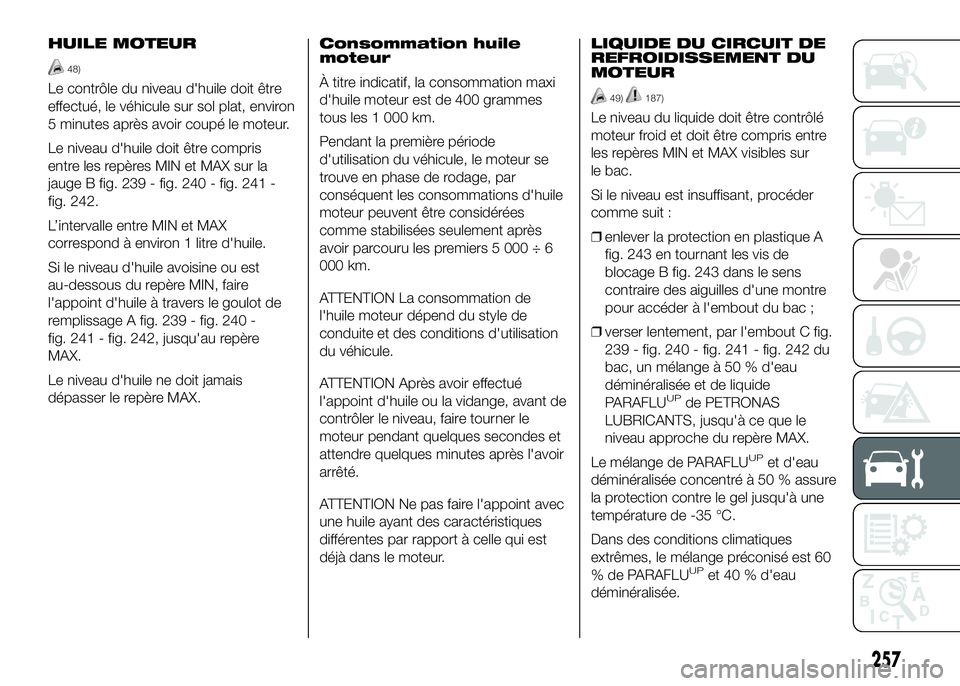 FIAT DUCATO 2016 Notice dentretien (in French) HUILE MOTEUR
48)
Le contrôle du niveau d'huile doit être
effectué, le véhicule sur sol plat, environ
5 minutes après avoir coupé le moteur.
Le niveau d'huile doit être compris
entre les FIAT DUCATO 2016 Notice dentretien (in French) HUILE MOTEUR
48)
Le contrôle du niveau d'huile doit être
effectué, le véhicule sur sol plat, environ
5 minutes après avoir coupé le moteur.
Le niveau d'huile doit être compris
entre les