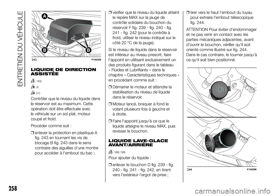 FIAT DUCATO 2016 Notice dentretien (in French) LIQUIDE DE DIRECTION
ASSISTÉE
193)
3)
51)
Contrôler que le niveau du liquide dans
le réservoir est au maximum. Cette
opération doit être effectuée avec
le véhicule sur un sol plat, moteur
coup FIAT DUCATO 2016 Notice dentretien (in French) LIQUIDE DE DIRECTION
ASSISTÉE
193)
3)
51)
Contrôler que le niveau du liquide dans
le réservoir est au maximum. Cette
opération doit être effectuée avec
le véhicule sur un sol plat, moteur
coup