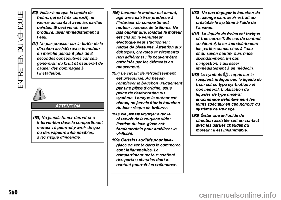 FIAT DUCATO 2016 Notice dentretien (in French) 50) Veiller à ce que le liquide de
freins, qui est très corrosif, ne
vienne au contact avec les parties
peintes. Si ceci venait à se
produire, laver immédiatement à
l'eau.
51) Ne pas pousser FIAT DUCATO 2016 Notice dentretien (in French) 50) Veiller à ce que le liquide de
freins, qui est très corrosif, ne
vienne au contact avec les parties
peintes. Si ceci venait à se
produire, laver immédiatement à
l'eau.
51) Ne pas pousser