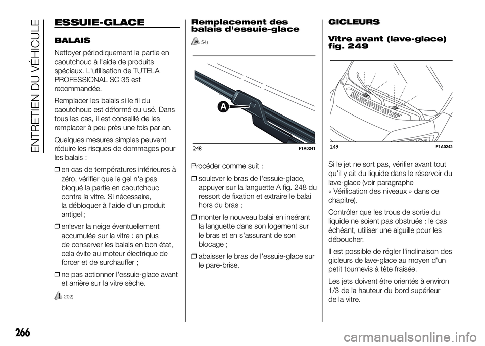 FIAT DUCATO 2016 Notice dentretien (in French) ESSUIE-GLACE
BALAIS
Nettoyer périodiquement la partie en
caoutchouc à l'aide de produits
spéciaux. L'utilisation de TUTELA
PROFESSIONAL SC 35 est
recommandée.
Remplacer les balais si le fi FIAT DUCATO 2016 Notice dentretien (in French) ESSUIE-GLACE
BALAIS
Nettoyer périodiquement la partie en
caoutchouc à l'aide de produits
spéciaux. L'utilisation de TUTELA
PROFESSIONAL SC 35 est
recommandée.
Remplacer les balais si le fi