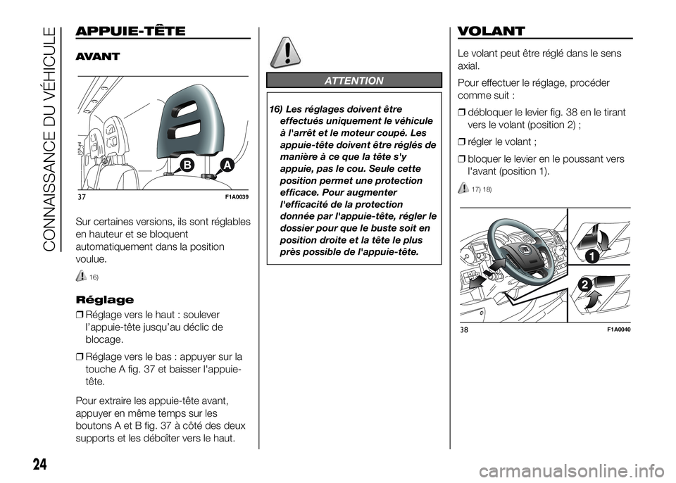 FIAT DUCATO 2016  Notice dentretien (in French) APPUIE-TÊTE
AVANT
Sur certaines versions, ils sont réglables
en hauteur et se bloquent
automatiquement dans la position
voulue.
16)
Réglage
❒Réglage vers le haut : soulever
l’appuie-tête jusq