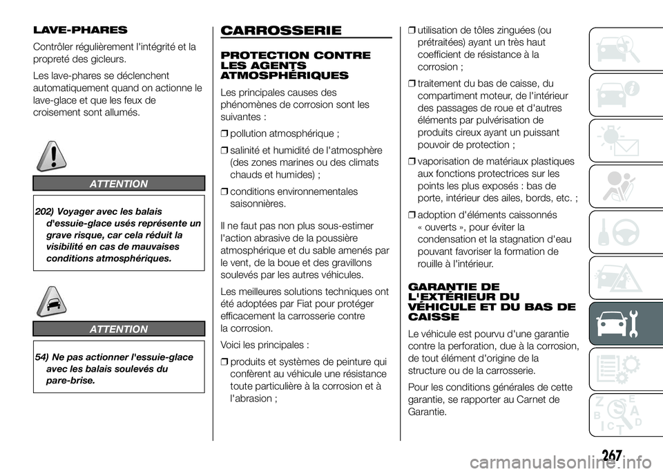 FIAT DUCATO 2016 Notice dentretien (in French) LAVE-PHARES
Contrôler régulièrement l'intégrité et la
propreté des gicleurs.
Les lave-phares se déclenchent
automatiquement quand on actionne le
lave-glace et que les feux de
croisement son FIAT DUCATO 2016 Notice dentretien (in French) LAVE-PHARES
Contrôler régulièrement l'intégrité et la
propreté des gicleurs.
Les lave-phares se déclenchent
automatiquement quand on actionne le
lave-glace et que les feux de
croisement son