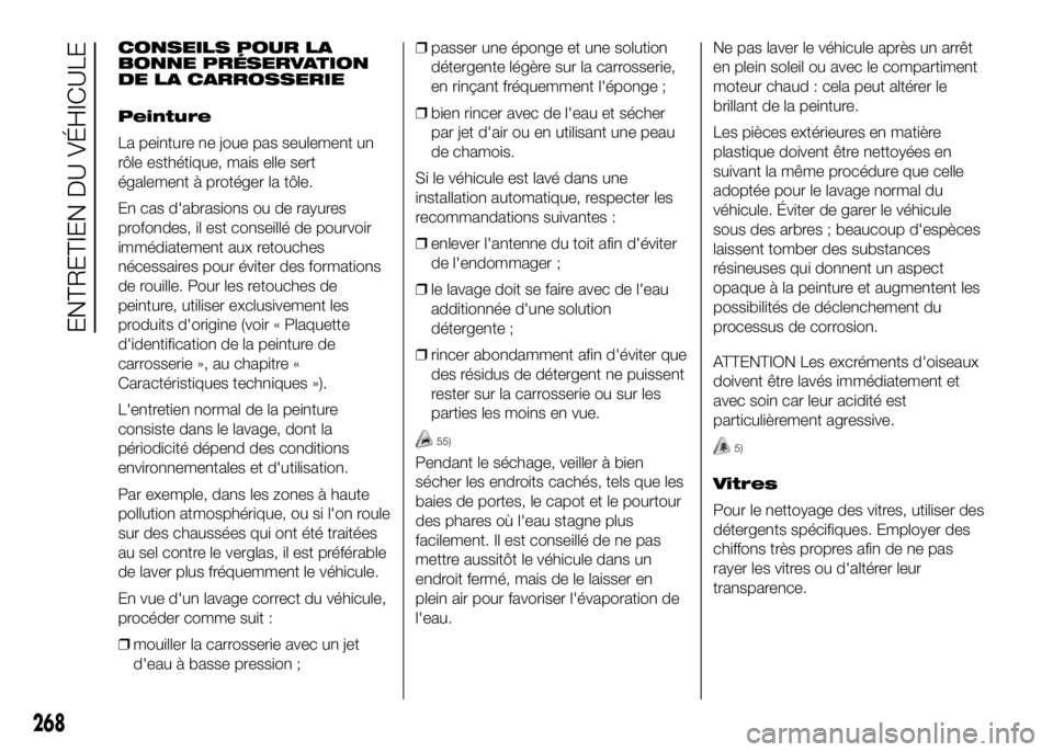 FIAT DUCATO 2016 Notice dentretien (in French) CONSEILS POUR LA
BONNE PRÉSERVATION
DE LA CARROSSERIE
Peinture
La peinture ne joue pas seulement un
rôle esthétique, mais elle sert
également à protéger la tôle.
En cas d'abrasions ou de ra FIAT DUCATO 2016 Notice dentretien (in French) CONSEILS POUR LA
BONNE PRÉSERVATION
DE LA CARROSSERIE
Peinture
La peinture ne joue pas seulement un
rôle esthétique, mais elle sert
également à protéger la tôle.
En cas d'abrasions ou de ra