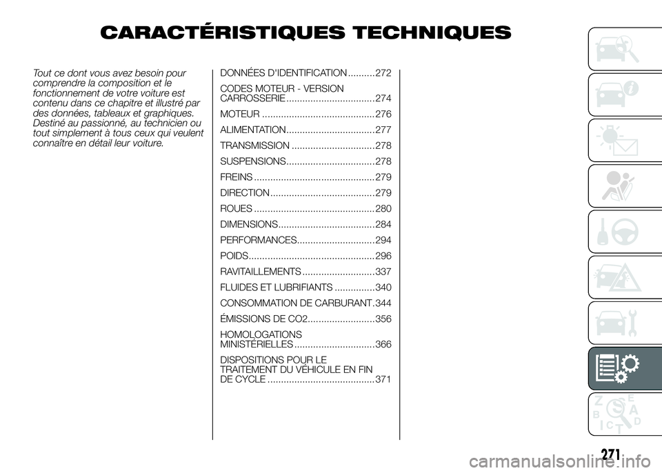 FIAT DUCATO 2016  Notice dentretien (in French) CARACTÉRISTIQUES TECHNIQUES
Tout ce dont vous avez besoin pour
comprendre la composition et le
fonctionnement de votre voiture est
contenu dans ce chapitre et illustré par
des données, tableaux et 