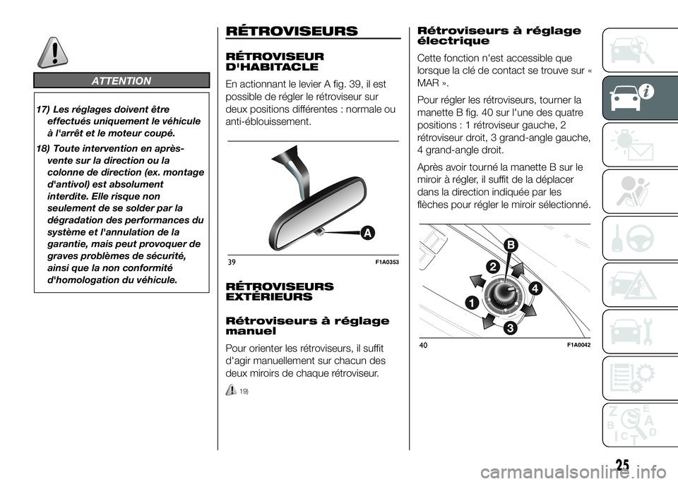 FIAT DUCATO 2016  Notice dentretien (in French) ATTENTION
17) Les réglages doivent être
effectués uniquement le véhicule
à l'arrêt et le moteur coupé.
18) Toute intervention en après-
vente sur la direction ou la
colonne de direction (e