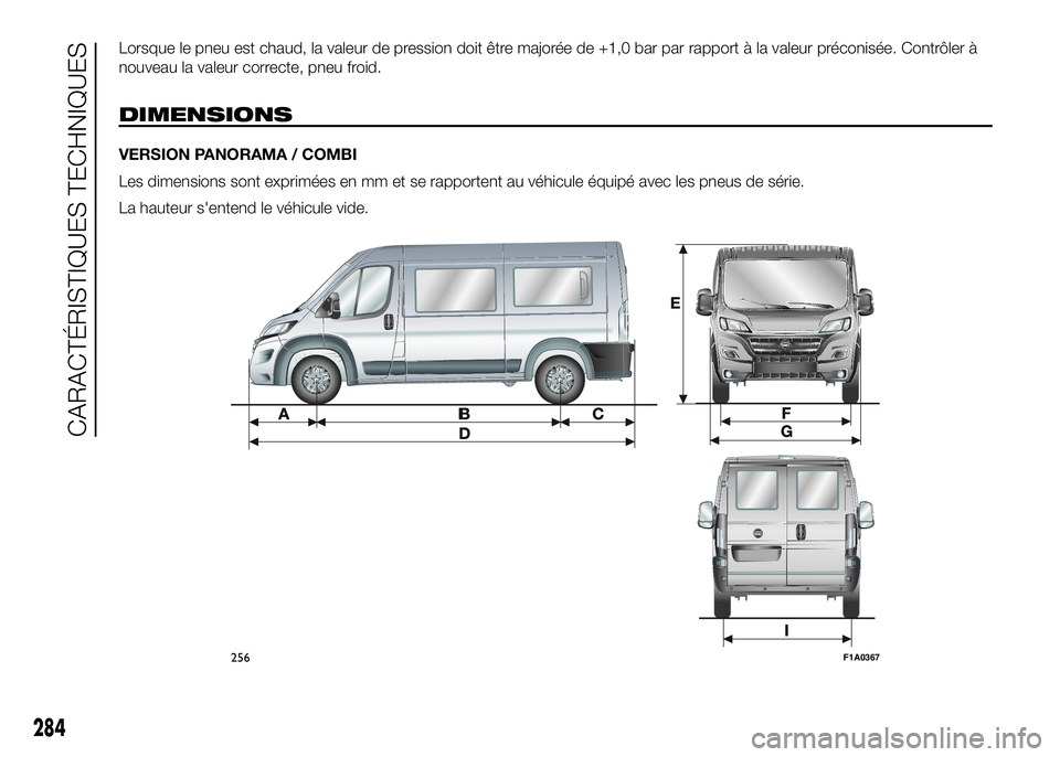 FIAT DUCATO 2016  Notice dentretien (in French) Lorsque le pneu est chaud, la valeur de pression doit être majorée de +1,0 bar par rapport à la valeur préconisée. Contrôler à
nouveau la valeur correcte, pneu froid.
DIMENSIONS
VERSION PANORAM