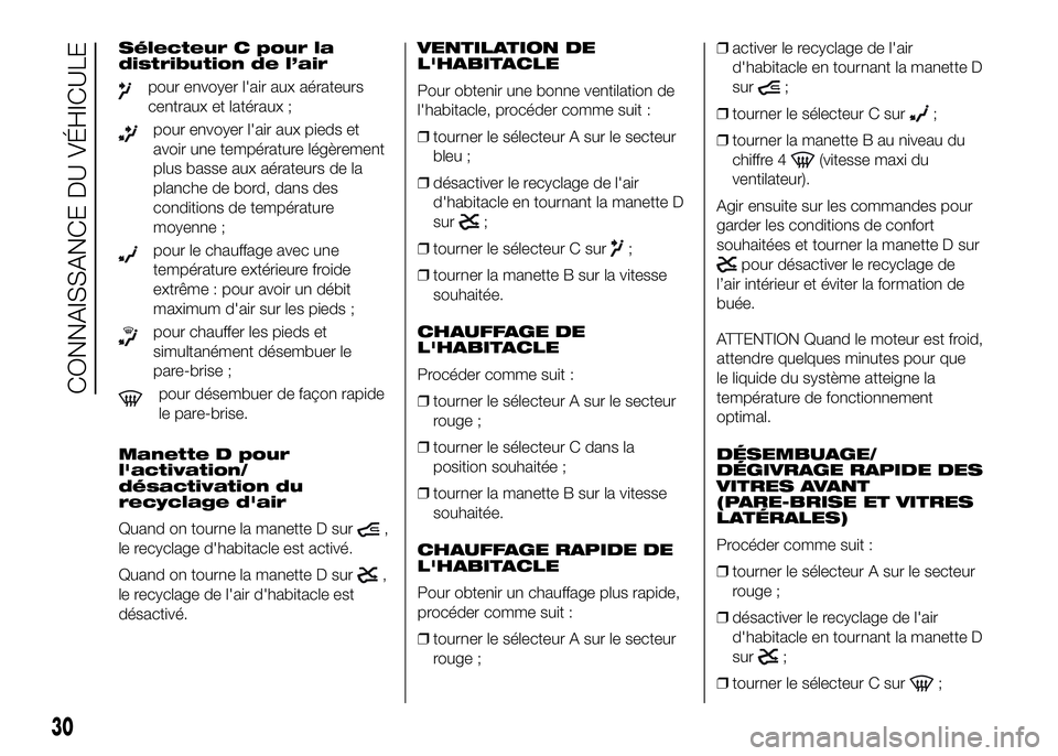 FIAT DUCATO 2016  Notice dentretien (in French) Sélecteur C pour la
distribution de l’air
pour envoyer l'air aux aérateurs
centraux et latéraux ;
pour envoyer l'air aux pieds et
avoir une température légèrement
plus basse aux aérat