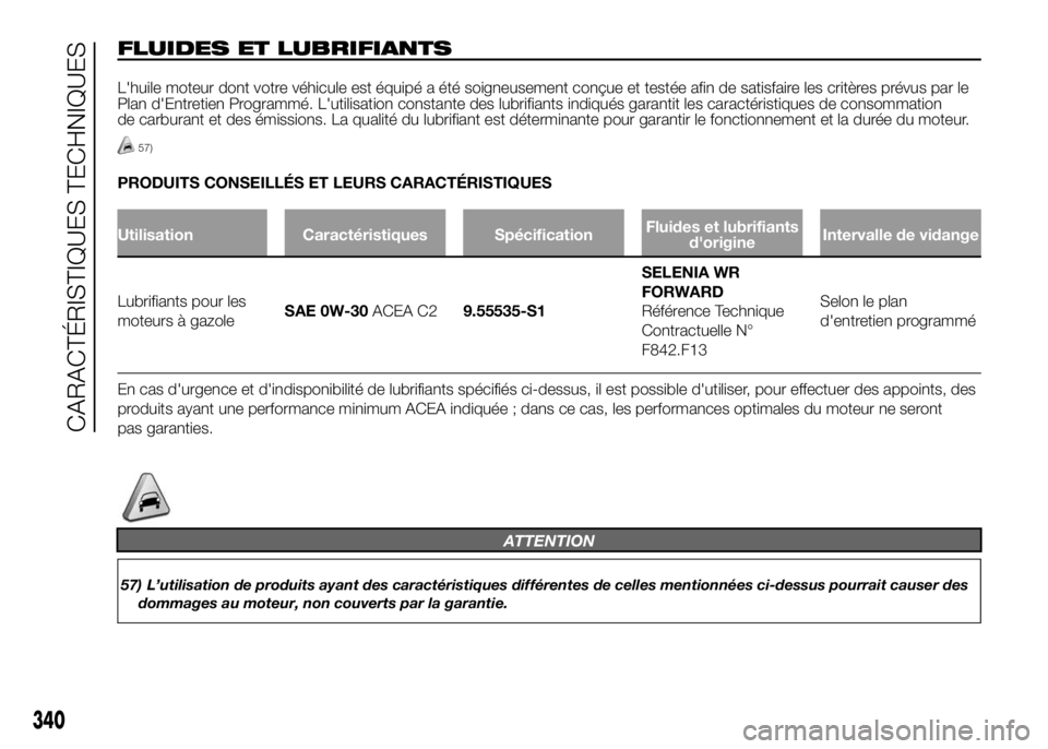FIAT DUCATO 2016 Notice dentretien (in French) FLUIDES ET LUBRIFIANTS
L'huile moteur dont votre véhicule est équipé a été soigneusement conçue et testée afin de satisfaire les critères prévus par le
Plan d'Entretien Programmé. L& FIAT DUCATO 2016 Notice dentretien (in French) FLUIDES ET LUBRIFIANTS
L'huile moteur dont votre véhicule est équipé a été soigneusement conçue et testée afin de satisfaire les critères prévus par le
Plan d'Entretien Programmé. L&
