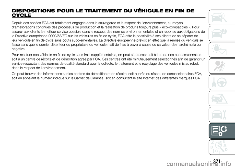 FIAT DUCATO 2016 Notice dentretien (in French) DISPOSITIONS POUR LE TRAITEMENT DU VÉHICULE EN FIN DE
CYCLE
Depuis des années FCA est totalement engagée dans la sauvegarde et le respect de l'environnement, au moyen
d'améliorations conti FIAT DUCATO 2016 Notice dentretien (in French) DISPOSITIONS POUR LE TRAITEMENT DU VÉHICULE EN FIN DE
CYCLE
Depuis des années FCA est totalement engagée dans la sauvegarde et le respect de l'environnement, au moyen
d'améliorations conti