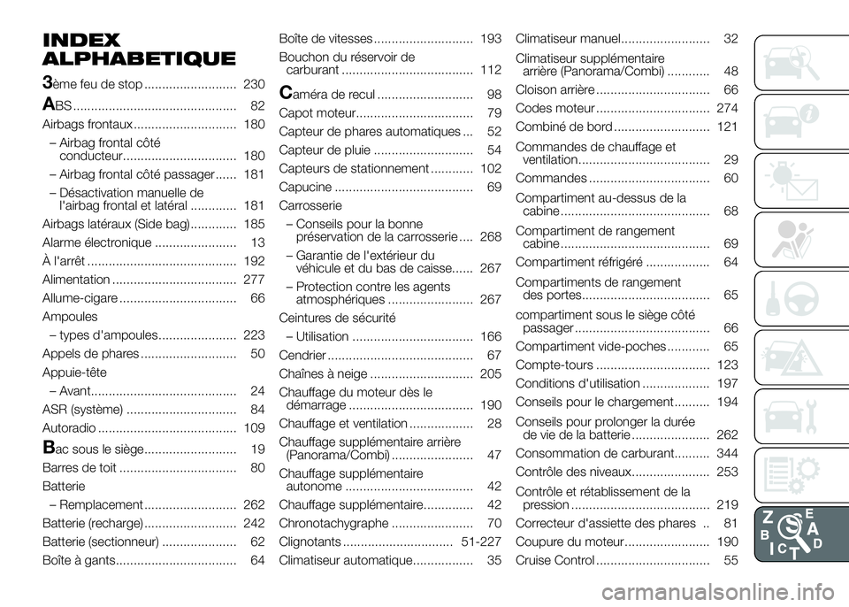 FIAT DUCATO 2016  Notice dentretien (in French) INDEX
ALPHABETIQUE
3
ème feu de stop .......................... 230
ABS .............................................. 82
Airbags frontaux ............................. 180
– Airbag frontal côté
