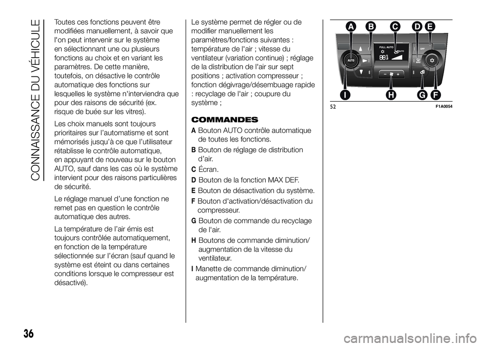 FIAT DUCATO 2016  Notice dentretien (in French) Toutes ces fonctions peuvent être
modifiées manuellement, à savoir que
l'on peut intervenir sur le système
en sélectionnant une ou plusieurs
fonctions au choix et en variant les
paramètres. 