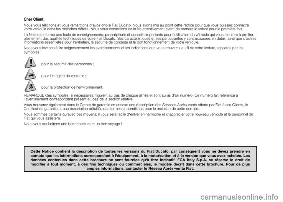 FIAT DUCATO 2016 Notice dentretien (in French) Cher Client,
Nous vous félicitons et vous remercions d'avoir choisi Fiat Ducato. Nous avons mis au point cette Notice pour que vous puissiez connaître
votre véhicule dans les moindres détails. FIAT DUCATO 2016 Notice dentretien (in French) Cher Client,
Nous vous félicitons et vous remercions d'avoir choisi Fiat Ducato. Nous avons mis au point cette Notice pour que vous puissiez connaître
votre véhicule dans les moindres détails.
