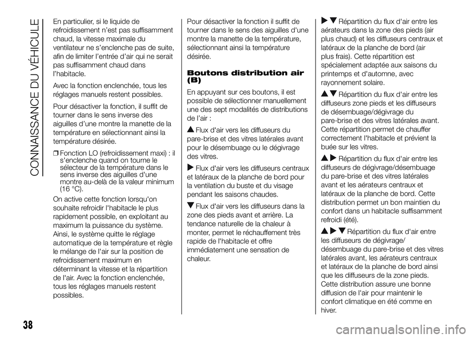 FIAT DUCATO 2016  Notice dentretien (in French) En particulier, si le liquide de
refroidissement n’est pas suffisamment
chaud, la vitesse maximale du
ventilateur ne s’enclenche pas de suite,
afin de limiter l’entrée d’air qui ne serait
pas