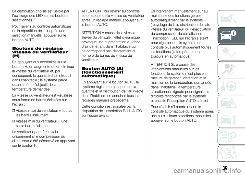 FIAT DUCATO 2016  Notice dentretien (in French) La distribution choisie est visible par
l’éclairage des LED sur les boutons
sélectionnés.
Pour revenir au contrôle automatique
de la répartition de l'air après une
sélection manuelle, app