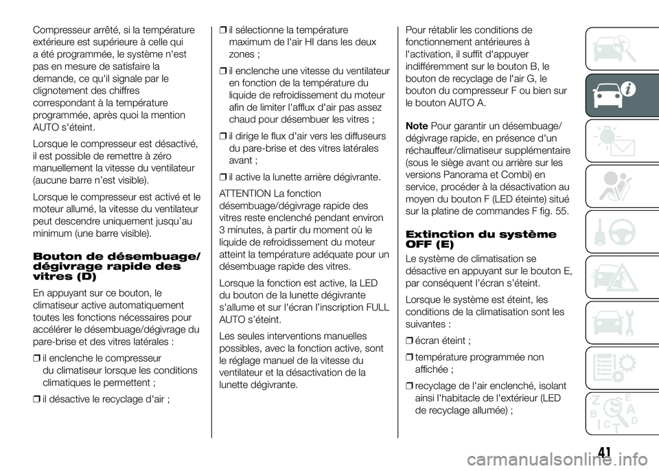 FIAT DUCATO 2016  Notice dentretien (in French) Compresseur arrêté, si la température
extérieure est supérieure à celle qui
a été programmée, le système n'est
pas en mesure de satisfaire la
demande, ce qu'il signale par le
clignot