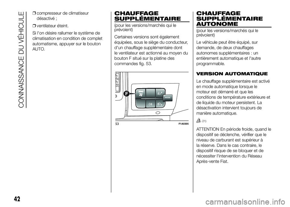 FIAT DUCATO 2016  Notice dentretien (in French) ❒compresseur de climatiseur
désactivé ;
❒ventilateur éteint.
Si l'on désire rallumer le système de
climatisation en condition de complet
automatisme, appuyer sur le bouton
AUTO.CHAUFFAGE
