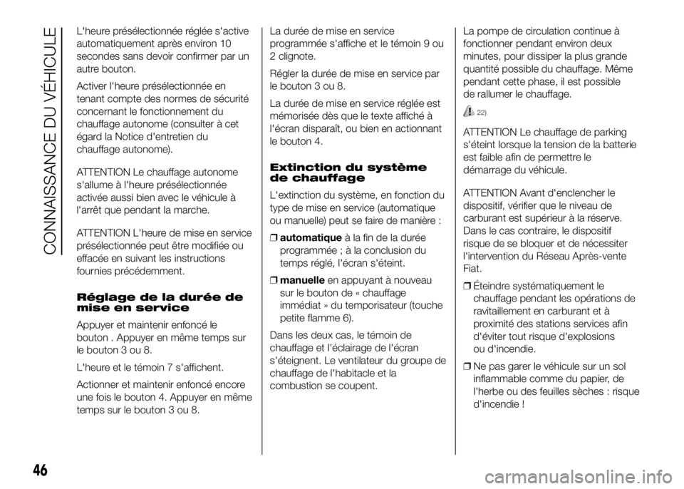 FIAT DUCATO 2016  Notice dentretien (in French) L'heure présélectionnée réglée s'active
automatiquement après environ 10
secondes sans devoir confirmer par un
autre bouton.
Activer l'heure présélectionnée en
tenant compte des n