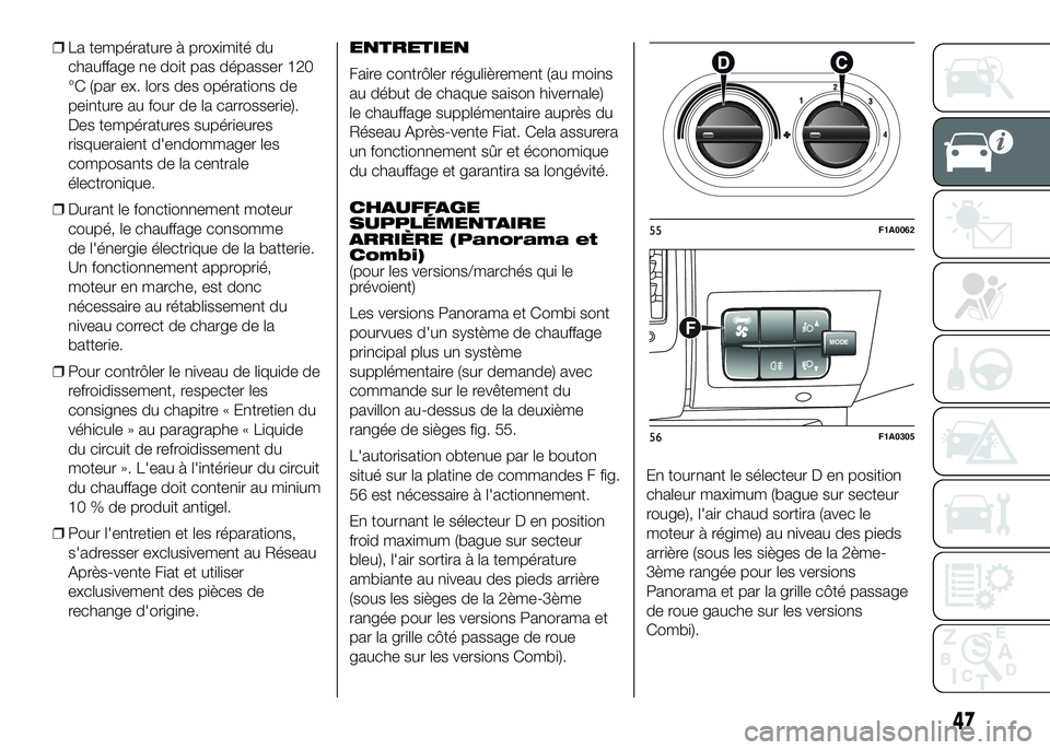 FIAT DUCATO 2016 Notice dentretien (in French) ❒La température à proximité du
chauffage ne doit pas dépasser 120
°C (par ex. lors des opérations de
peinture au four de la carrosserie).
Des températures supérieures
risqueraient d'endo FIAT DUCATO 2016 Notice dentretien (in French) ❒La température à proximité du
chauffage ne doit pas dépasser 120
°C (par ex. lors des opérations de
peinture au four de la carrosserie).
Des températures supérieures
risqueraient d'endo