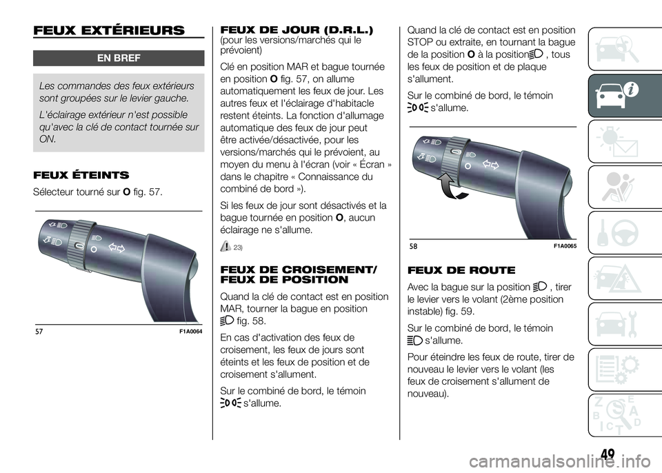 FIAT DUCATO 2016 Notice dentretien (in French) FEUX EXTÉRIEURS
EN BREF
Les commandes des feux extérieurs
sont groupées sur le levier gauche.
L'éclairage extérieur n'est possible
qu'avec la clé de contact tournée sur
ON.
FEUX ÉT FIAT DUCATO 2016 Notice dentretien (in French) FEUX EXTÉRIEURS
EN BREF
Les commandes des feux extérieurs
sont groupées sur le levier gauche.
L'éclairage extérieur n'est possible
qu'avec la clé de contact tournée sur
ON.
FEUX ÉT
