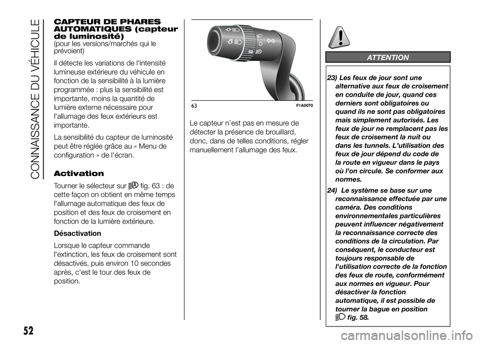 FIAT DUCATO 2016 Notice dentretien (in French) CAPTEUR DE PHARES
AUTOMATIQUES (capteur
de luminosité)
(pour les versions/marchés qui le
prévoient)
Il détecte les variations de l'intensité
lumineuse extérieure du véhicule en
fonction de FIAT DUCATO 2016 Notice dentretien (in French) CAPTEUR DE PHARES
AUTOMATIQUES (capteur
de luminosité)
(pour les versions/marchés qui le
prévoient)
Il détecte les variations de l'intensité
lumineuse extérieure du véhicule en
fonction de