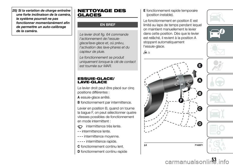 FIAT DUCATO 2016 Notice dentretien (in French) 25) Si la variation de charge entraîne
une forte inclinaison de la caméra,
le système pourrait ne pas
fonctionner momentanément afin
de permettre un auto-calibrage
de la caméra.NETTOYAGE DES
GLAC FIAT DUCATO 2016 Notice dentretien (in French) 25) Si la variation de charge entraîne
une forte inclinaison de la caméra,
le système pourrait ne pas
fonctionner momentanément afin
de permettre un auto-calibrage
de la caméra.NETTOYAGE DES
GLAC